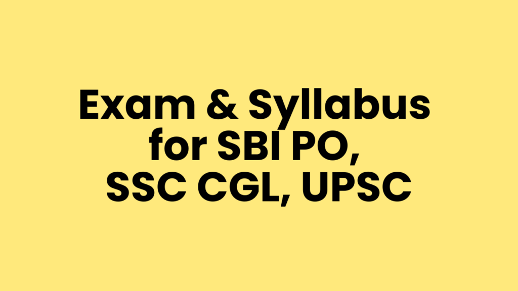 Exam & Syllabus for SBI PO, SSC CGL, UPSC