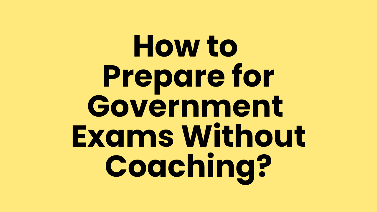 How to Prepare for Government Exams Without Coaching?