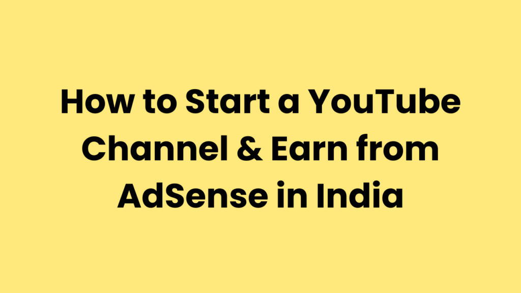 How to Start a YouTube Channel & Earn from AdSense in India