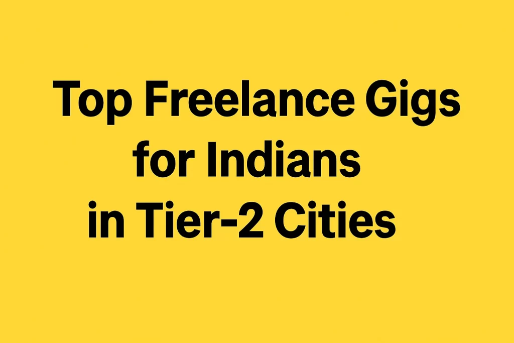 Top Freelance Gigs for Indians in Tier-2 Cities